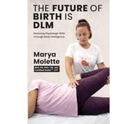 The Future of Birth Is DLM: Restoring Physiologic Birth Through Body Intelligence