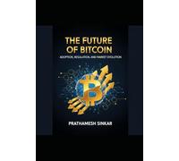 The Future of Bitcoin: Adoption, Regulation, and Market Evolution: A Comprehensive Analysis of Institutional Adoption, Price Dynamics, and Market Integration Through 2032