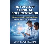 The Future of Clinical Documentation: Human-Centered Artificial Intelligence: Restoring Time and Trust in Clinical Care