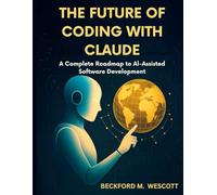 THE FUTURE OF CODING WITH CLAUDE: A Complete Roadmap to AI-Assisted Software Development