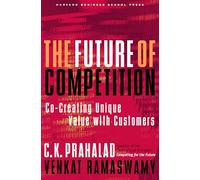 The Future of Competition: Co-Creating Unique Value With Customers