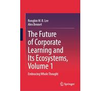 The Future of Corporate Learning and Its Ecosystems, Volume 1: Embracing Whole Thought