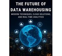 The future of Data Warehousing: Modern Techniques, Cloud Solutions, and Real-Time Analytics