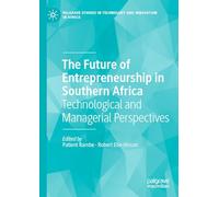 The Future of Entrepreneurship in Southern Africa: Technological and Managerial Perspectives (Palgrave Studies in Technology and Innovation in Africa)