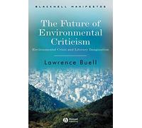 The Future of Environmental Criticism: Environmental Crisis and Literary Imagination (Wiley-Blackwell Manifestos)