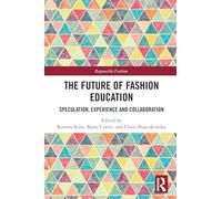 The Future of Fashion Education: Speculation, Experience and Collaboration (Responsible Fashion)