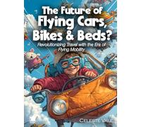 The Future of Flying Cars, Bikes & Beds?: Revolutionizing Travel with the Era of Flying Mobility (Science for Kids)