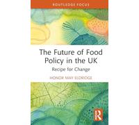 The Future of Food Policy in the UK: Recipe for Change (Routledge Studies in Food, Society and the Environment)