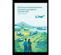 The Future Of Food Production, Transport And Logistics Towards 2035: Scenario-Based Insights into Global Food Supply Chain Evolution