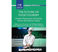 The Future of Food Tourism: Foodies, Experiences, Exclusivity, Visions and Political Capital (71) (Aspects of Tourism)