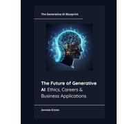 The Future of Generative AI: Ethics, Careers & Business Applications: 10 (The Generative AI Blueprint)