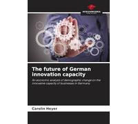 The future of German innovation capacity: An economic analysis of demographic change on the innovative capacity of businesses in Germany