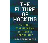 The Future of Hacking: The Rise of Cybercrime and the Fight to Keep Us Safe