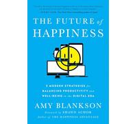 The Future of Happiness: 5 Modern Strategies for Balancing Productivity and Well-Being in the Digital Era