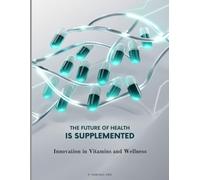 THE FUTURE OF HEALTH IS SUPPLEMENTED: Innovation in Vitamins and Wellness