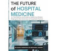 THE FUTURE OF HOSPITAL MEDICINE: AI, Telemedicine, and Evidence-Based Care Models Shaping the Next Generation of Hospitalist Practice