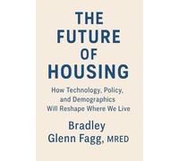 THE FUTURE OF HOUSING: How Technology, Policy, and Demographics Will Reshape Where We Live