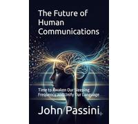 The Future of Human Communications: Time to Awaken Our Sleeping Frequency and Unify Our Language