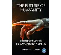 The Future of Humanity: Understanding Homo-Digito Sapiens (The Future of Humanity Series)