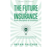 The Future of Insurance: From Disruption to Evolution: Volume II. The Startups: 2