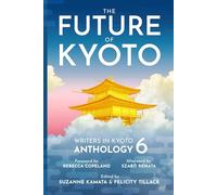 The Future of Kyoto: Writers in Kyoto Anthology 6