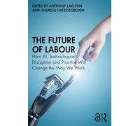 The Future of Labour: How AI, Technological Disruption and Practice Will Change the Way We Work