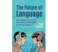 The Future of Language: How Technology, Politics and Utopianism are Transforming the Way we Communicate