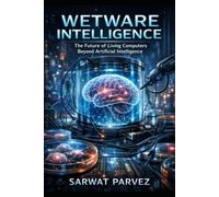 The Future of Living Computers Beyond Artificial Intelligence: Wetware Intelligence
