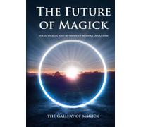 The Future of Magick: Ideas, Secrets, and Methods of Modern Occultism