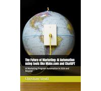 The Future of Marketing: AI Automation using tools like Make.com and ChatGPT: AI Marketing Program Automation in 2026 and Beyond