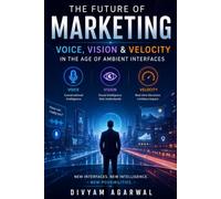 The Future of Marketing: Voice, Vision & Velocity in the Age of Ambient Interfaces