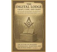 The Future of Masonry: The Digital Lodge: Craft, Code and Light: 1