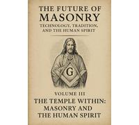 The Future of Masonry: The Temple Within: Masonry and the Human Spirit: 3
