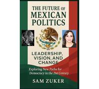 The Future of Mexican Politics: Leadership, Vision and Change