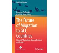 The Future of Migration to GCC Countries: Migrants' Aspirations, Labour Reforms, and Politics (International Perspectives on Migration)