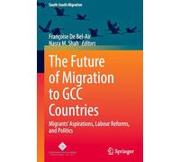 The Future of Migration to GCC Countries: Migrants' Aspirations, Labour Reforms, and Politics (International Perspectives on Migration)