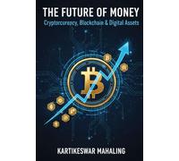 The Future of Money: Cryptocurrency, Blockchain & Digital Assets