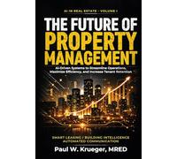 The Future of Property Management: AI-Driven Systems to Streamline Operations, Maximize E!ciency, and Increase Tenant Retention (AI in Real Estate)