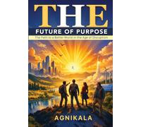 THE FUTURE OF PURPOSE: The Path to a Better World in the Age of Disruption