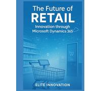 The Future of Retail: Innovation through Microsoft Dynamics 365
