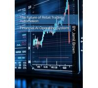 The Future of Retail Trading Automation:: Financial AI Operating System (Trade Like A Boss)
