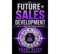 The Future of Sales Development: How AI Is Rewriting Pipeline Generation (The Modern Revenue Mastery Series - Understanding How People Buy, How Teams Perform, and How Organizations Grow)