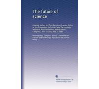 The future of science: Hearing before the Task Force on Science Policy of the Committee on Science and Technology, House of Representatives, Ninety-ninth Congress, first session, May 2, 1985
