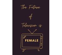 The Future of Television is Female Notebook: 6x9,120 Page Lined Journal For Women Filmmaker, TV Writer, Producer, Editor, Director, Cinematographer, Gift for TV Lover