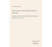 The Future of the Colored Race in America: Being an Article in the Presbyterian Quarterly Review of July, 1862