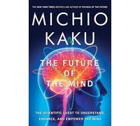 The Future of the Mind: The Scientific Quest to Understand, Enhance, and Empower the Mind