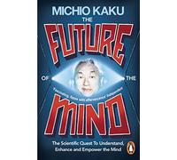 The Future Of The Mind: The Scientific Quest To Understand, Enhance and Empower the Mind
