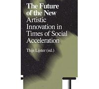 The Future of the New: Artistic Innovation in Times of Social Acceleration (Antennae-Arts in Society, 26)