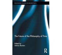 The Future of the Philosophy of Time (Routledge Studies in Metaphysics)