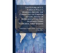 The Future of U.S. Foreign Policy: Hearings Before the Committee on Foreign Affairs, House of Representatives, One Hundred Third Congress, First Session